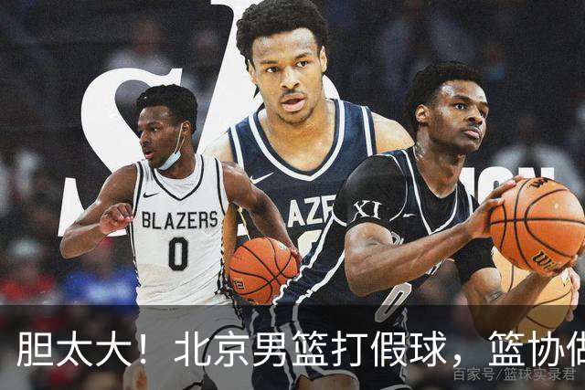 胆太大！北京男篮打假球，篮协做出处罚，这可是中国男篮人才摇篮