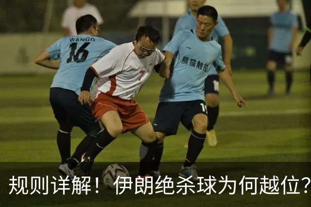 规则详解！伊朗绝杀球为何越位？凯帕老师曾认真教过！